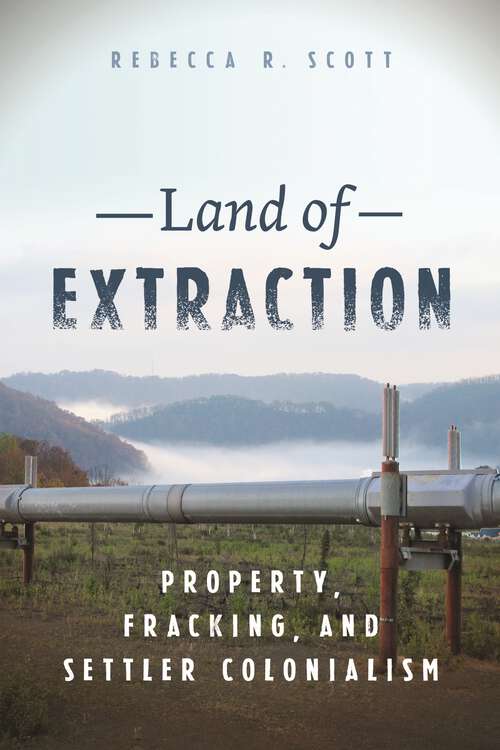Book cover of Land of Extraction: Property, Fracking, and Settler Colonialism