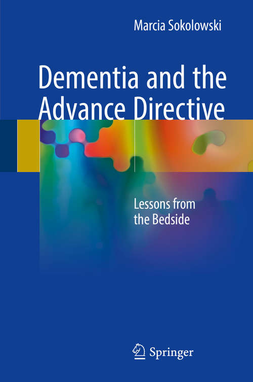 Book cover of Dementia and the Advance Directive: Lessons From The Bedside (1st ed. 2018)