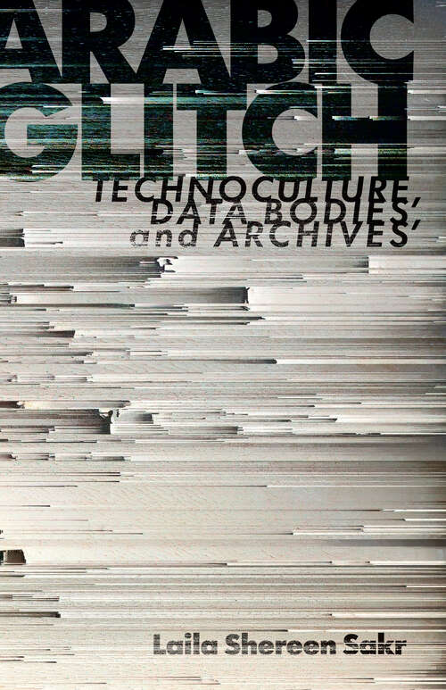 Book cover of Arabic Glitch: Technoculture, Data Bodies, and Archives