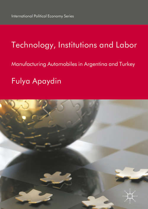 Book cover of Technology, Institutions and Labor: Manufacturing Automobiles In Argentina And Turkey (International Political Economy Ser)