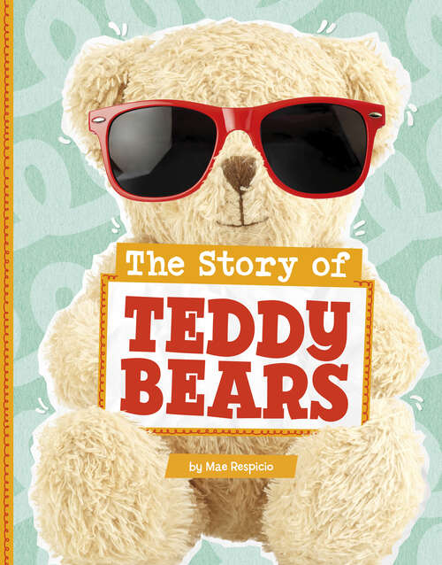 Book cover of The Story of Teddy Bears (Stories Of Everyday Things Ser.)