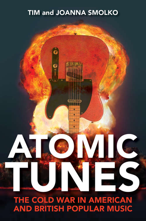 Book cover of Atomic Tunes: The Cold War in American and British Popular Music