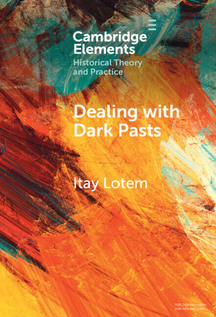 Book cover of Dealing with Dark Pasts: A European History of Auto-Critical Memory in Global Perspective (Elements in Historical Theory and Practice)