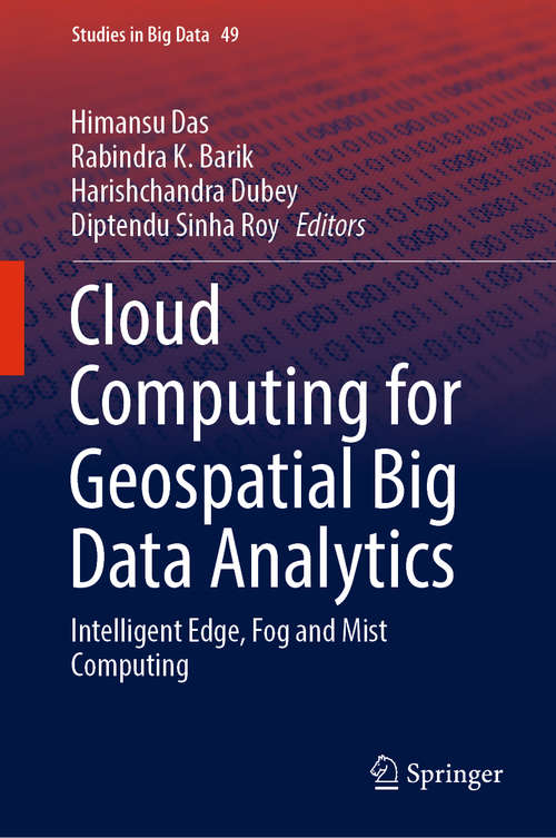 Book cover of Cloud Computing for Geospatial Big Data Analytics: Intelligent Edge, Fog And Mist Computing (Studies in Big Data #49)