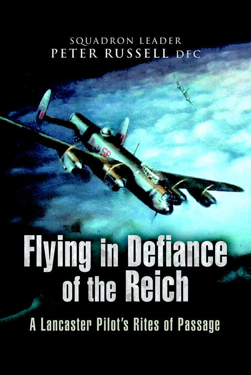 Book cover of Flying in Defiance of the Reich: A Lancaster Pilot's Rites of Passage