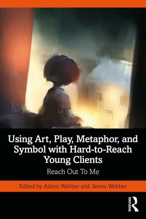 Book cover of Using Art, Play, Metaphor, and Symbol with Hard-to-Reach Young Clients: Reach Out To Me