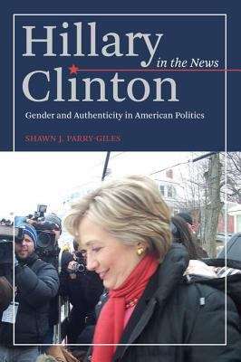 Book cover of Hillary Clinton in the News: Gender and Authenticity in American Politics