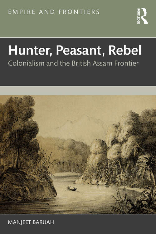 Book cover of Hunter, Peasant, Rebel: Colonialism and the British Assam Frontier (Empire and Frontiers)