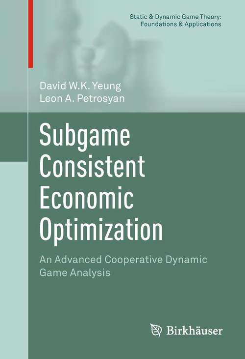 Book cover of Subgame Consistent Economic Optimization: An Advanced Cooperative Dynamic Game Analysis (Static & Dynamic Game Theory: Foundations & Applications)