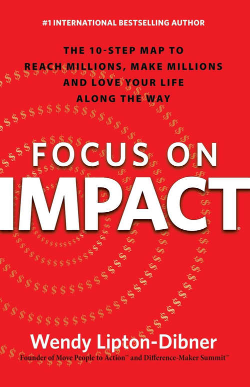 Book cover of Focus on Impact: The 10-Step Map to Reach Millions, Make Millions and Love Your Life Along the Way