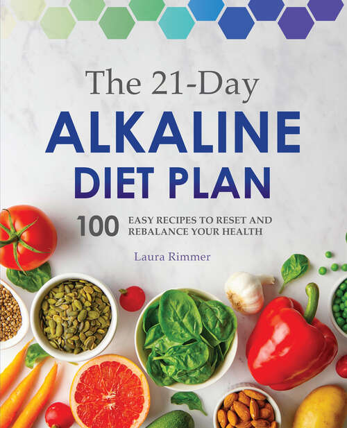 Book cover of The 21-Day Alkaline Diet Plan: 100 Easy Recipes to Reset and Rebalance Your Health