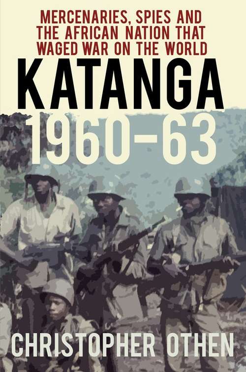 Book cover of Katanga 1960-63: Mercenaries, Spies and the African Nation that Waged War on the World