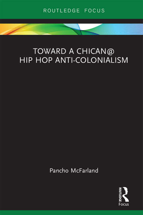 Book cover of Toward a Chican@ Hip Hop Anti-colonialism (Routledge Focus on Latina/o Popular Culture)