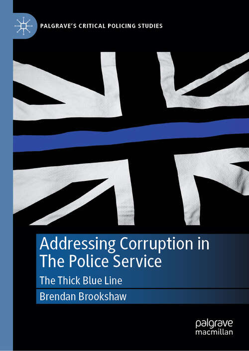 Book cover of Addressing Corruption in The Police Service: The Thick Blue Line (Palgrave's Critical Policing Studies)