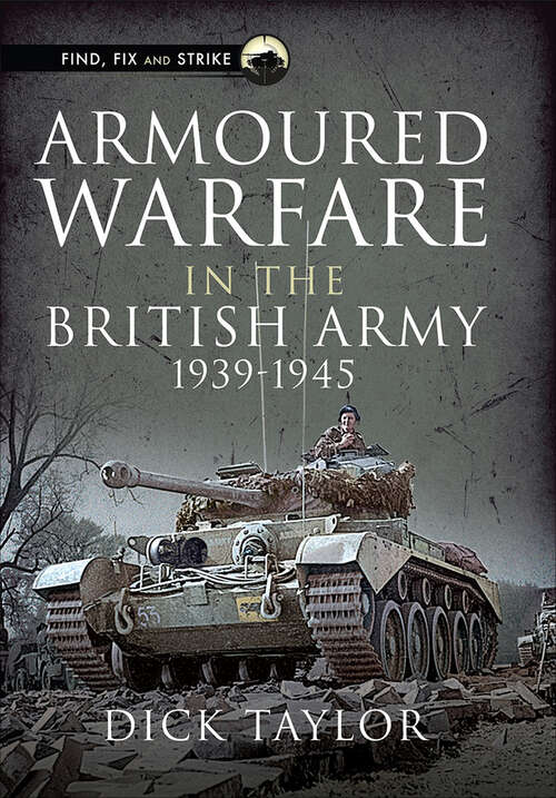 Book cover of Armoured Warfare in the British Army 1939–1945 (Find, Fix and Strike)