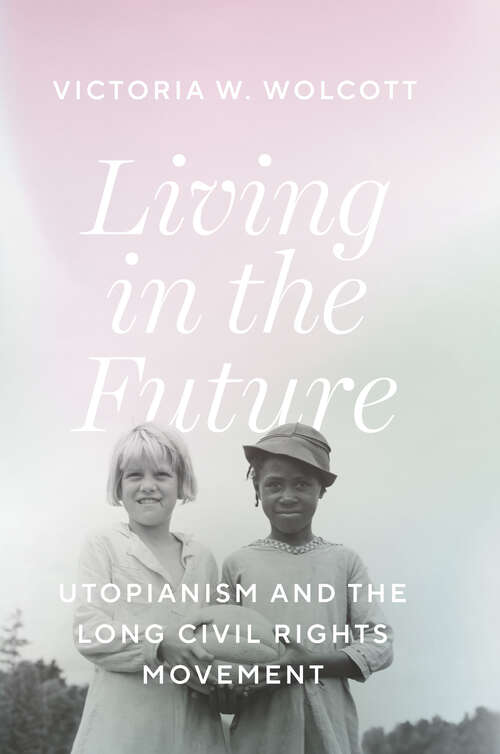 Book cover of Living in the Future: Utopianism and the Long Civil Rights Movement