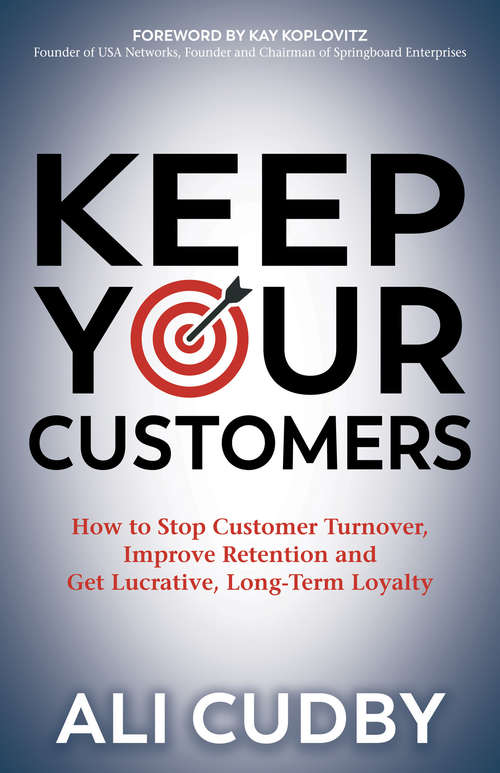 Book cover of Keep Your Customers: How to Stop Customer Turnover, Improve Retention and Get Lucrative, Long-Term Loyalty