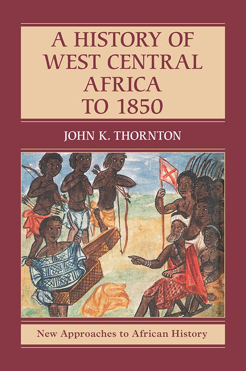 Book cover of A History of West Central Africa to 1850 (New Approaches to African History #14)