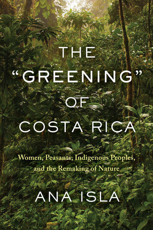Book cover of The "Greening" of Costa Rica: Women, Peasants, Indigenous Peoples, and the Remaking of Nature
