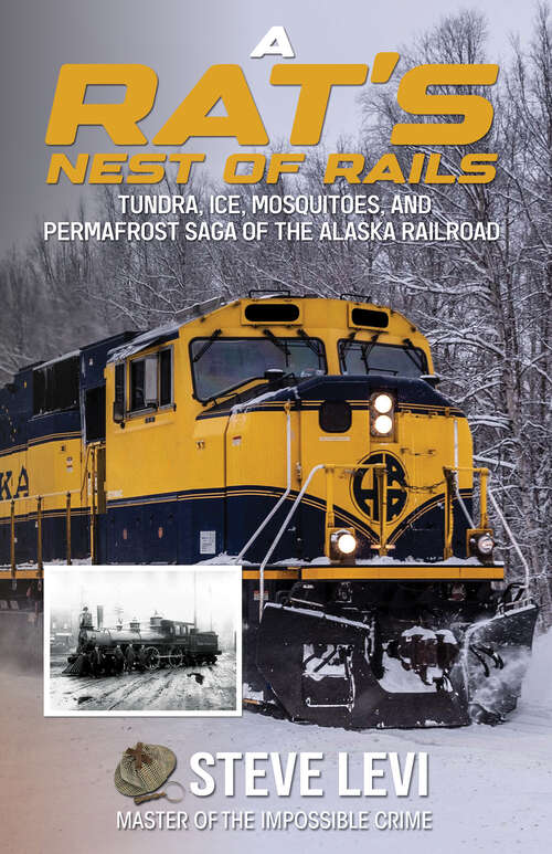 Book cover of A Rat’s Nest of Rails: Tundra, Ice, Mosquitoes, and Permafrost: Saga of the Alaska Railroad