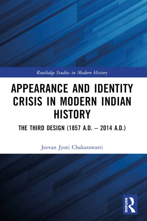 Book cover of Appearance and Identity Crisis in Modern Indian History: The Third Design (1857 A.D. – 2014 A.D.) (Routledge Studies in Modern History)