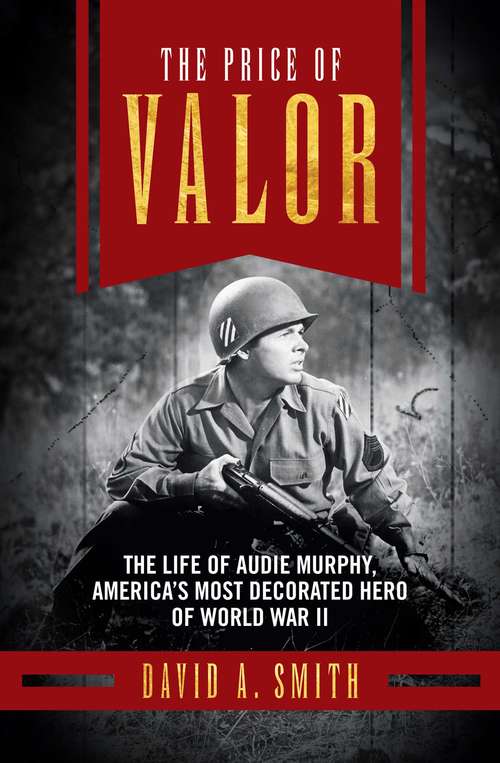 Book cover of The Price of Valor: The Life of Audie Murphy, America's Most Decorated Hero of World War II