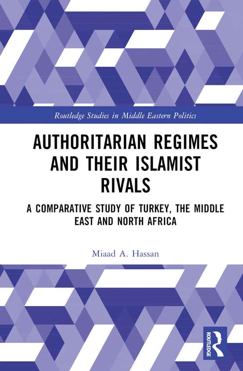 Book cover of Authoritarian Regimes and their Islamist Rivals: A Comparative Study of Turkey, the Middle East and North Africa (Routledge Studies in Middle Eastern Politics)