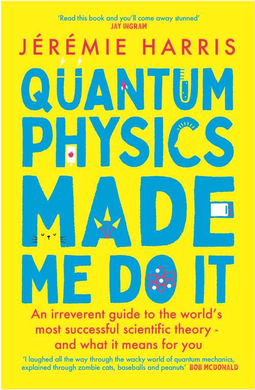 Book cover of Quantum Physics Made Me Do It: A Simple Guide to the Fundamental Nature of Everything from Consciousness and Free Will to Parallel Universes and Eternal Life