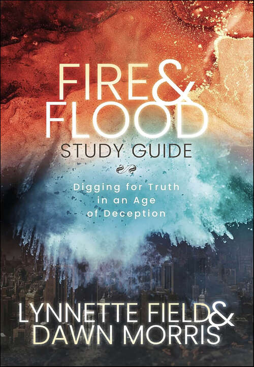 Book cover of Fire & Flood Study Guide: Digging for Truth in an Age of Deception