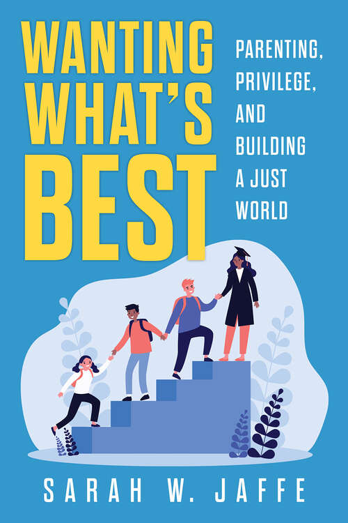 Book cover of Wanting What's Best: Parenting, Privilege, and Building a Just World