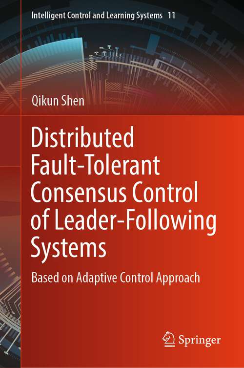 Book cover of Distributed Fault-Tolerant Consensus Control of Leader-Following Systems: Based on Adaptive Control Approach (1st ed. 2023) (Intelligent Control and Learning Systems #11)