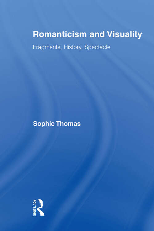 Book cover of Romanticism and Visuality: Fragments, History, Spectacle (Routledge Studies in Romanticism #10)