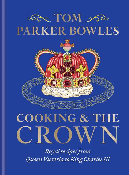 Book cover of Cooking and the Crown: Royal recipes from Queen Victoria to King Charles III