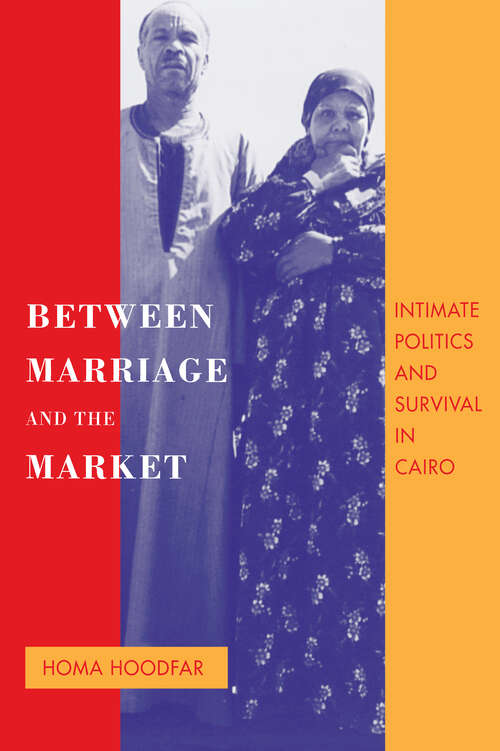 Book cover of Between Marriage and the Market: Intimate Politics and Survival in Cairo (Comparative Studies on Muslim Societies #24)