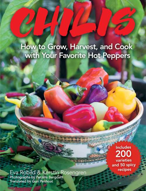 Book cover of Chilis: How to Grow, Harvest, and Cook with Your Favorite Hot Peppers, with 200 Varieties and 50 Spicy Recipes