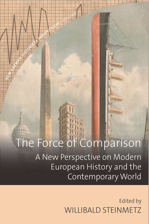 Book cover of The Force of Comparison: A New Perspective on Modern European History and the Contemporary World (New German Historical Perspectives #11)