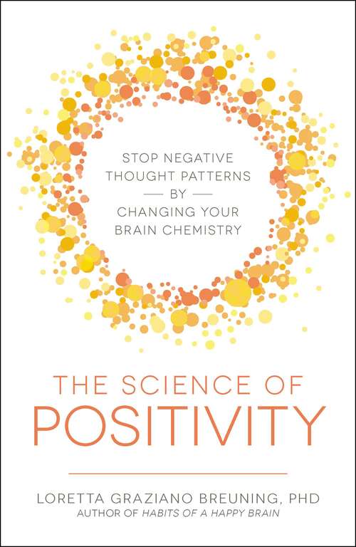 Book cover of The Science of Positivity: Stop Negative Thought Patterns by Changing Your Brain Chemistry