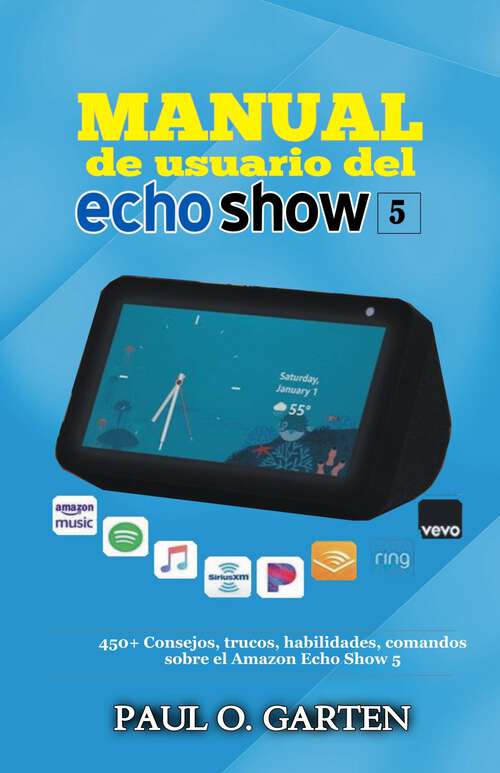 Book cover of Manual de usuario del Echo Show 5: 450+ Consejos, trucos, habilidades, comandos  sobre el Amazon Echo Show 5