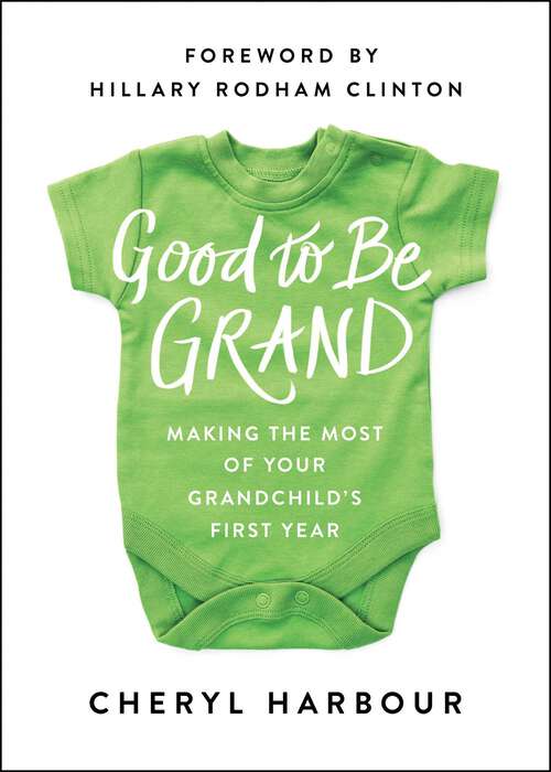 Book cover of Good to Be Grand: Making the Most of Your Grandchild's First Year