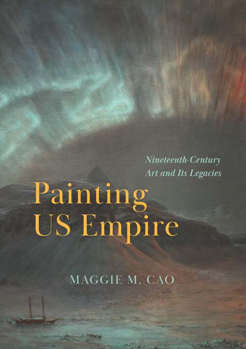 Book cover of Painting US Empire: Nineteenth-Century Art and Its Legacies (Abakanowicz Arts and Culture Collection)