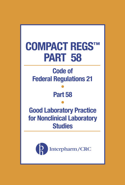 Book cover of Compact Regs Part 58: CFR 21 Part 58 Good Laboratory Practice for Non-clinical Laboratory Studies 10 Pack, Second Edition