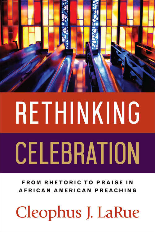 Book cover of Rethinking Celebration: From Rhetoric To Praise In African American Preaching