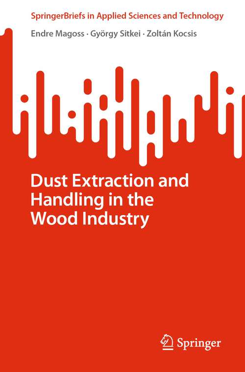 Book cover of Dust Extraction and Handling in the Wood Industry (1st ed. 2022) (SpringerBriefs in Applied Sciences and Technology)