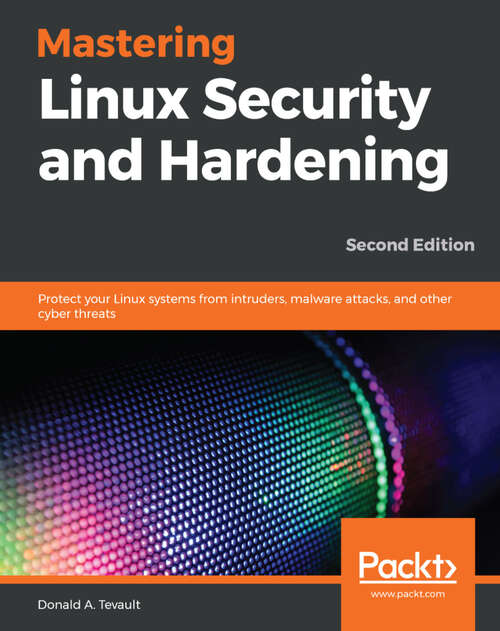 Book cover of Mastering Linux Security and Hardening: Protect your Linux systems from intruders, malware attacks, and other cyber threats, 2nd Edition (2)