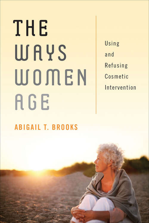 Book cover of The Ways Women Age: Using and Refusing Cosmetic Intervention