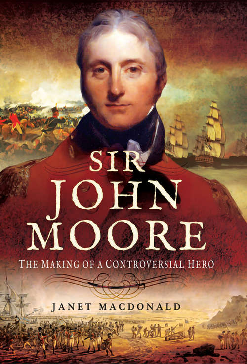 Book cover of Sir John Moore: The Making of a Controversial Hero