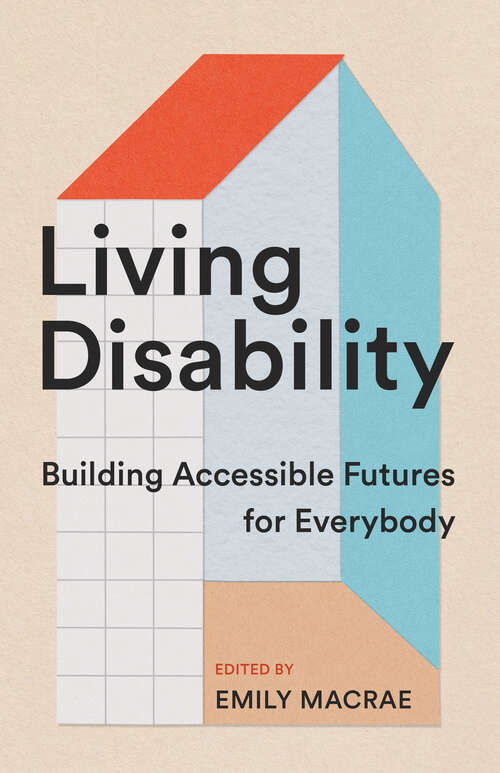 Book cover of Living Disability: Building Accessible Futures for Everybody