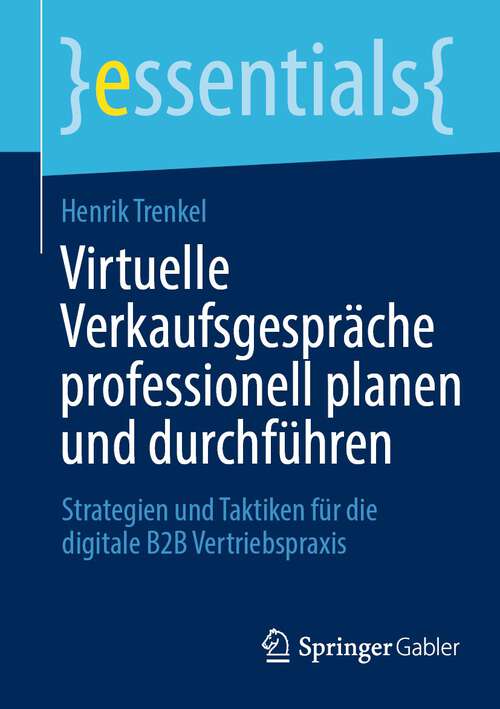 Book cover of Virtuelle Verkaufsgespräche professionell planen und durchführen: Strategien und Taktiken für die digitale B2B Vertriebspraxis (1. Aufl. 2023) (essentials)