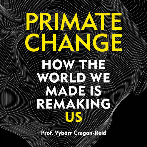Book cover of Primate Change: How the world we made is remaking us