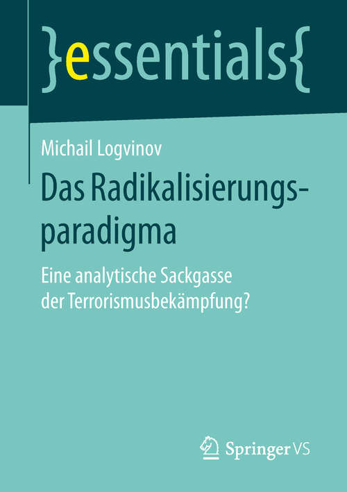 Book cover of Das Radikalisierungsparadigma: Eine analytische Sackgasse der Terrorismusbekämpfung? (essentials)